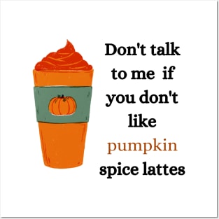 don't talk to me if you don't like pumpkin spice lattes Posters and Art